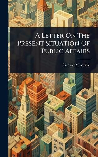 Cover image for A Letter On The Present Situation Of Public Affairs