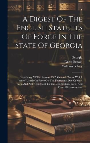 A Digest Of The English Statutes Of Force In The State Of Georgia