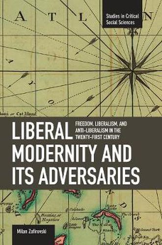 Cover image for Liberal Modernity And Its Adversaries: Freedom, Liberalism And Anti-liberalism In The 21st Century: Studies in Critical Social Sciences, Volume 10