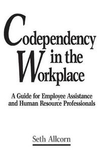 Cover image for Codependency in the Workplace: A Guide for Employee Assistance and Human Resource Professionals