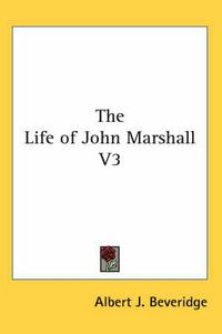 Cover image for The Life of John Marshall V3