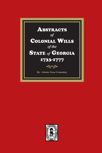 Cover image for Abstracts of Colonial Wills of the State of Georgia, 1733-1777
