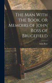 Cover image for The man With the Book, or Memoirs of John Ross of Brucefield