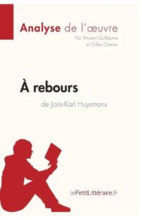 Cover image for A rebours de Joris-Karl Huysmans (Analyse de l'oeuvre): Comprendre la litterature avec lePetitLitteraire.fr