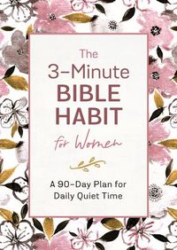 Cover image for The 3-Minute Bible Habit for Women: A 90-Day Plan for Daily Quiet Time