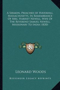 Cover image for A Sermon, Preached at Haverhill, Massachusetts, in Remembrance of Mrs. Harriet Newell, Wife of the Reverend Samuel Newell, Missionary to India (1830)