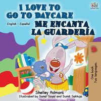 Cover image for I Love to Go to Daycare Me encanta la guarderia: English Spanish Bilingual Book