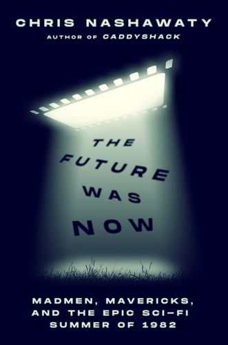 Cover image for The Future Was Now: Madmen, Mavericks, and the Summer Sci-Fi Abducted Hollywood