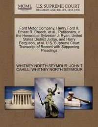 Cover image for Ford Motor Company, Henry Ford II, Ernest R. Breech, et al., Petitioners, V. the Honorable Sylvester J. Ryan, United States District Judge, and Harry Ferguson, et al. U.S. Supreme Court Transcript of Record with Supporting Pleadings