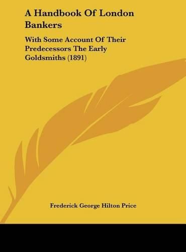 A Handbook of London Bankers: With Some Account of Their Predecessors the Early Goldsmiths (1891)