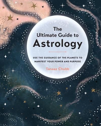 Cover image for The Ultimate Guide to Astrology: Use the Guidance of the Planets to Manifest Your Power and Purpose