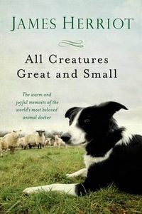 Cover image for All Creatures Great and Small: The Warm and Joyful Memoirs of the World's Most Beloved Animal Doctor