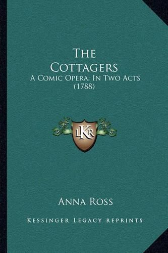 Cover image for The Cottagers: A Comic Opera, in Two Acts (1788)