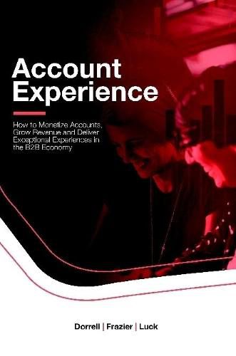 Cover image for Account Experience: How to Monetize Accounts, Grow Revenue and Deliver Exceptional Experiences in the B2B Economy