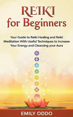 Cover image for Reiki for Beginners: Your Guide to Reiki Healing and Reiki Meditation With Useful Techniques to Increase Your Energy and Cleansing your Aura