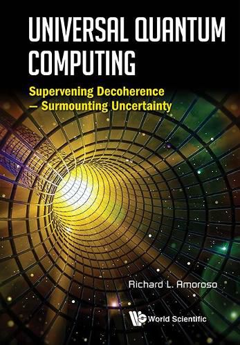 Cover image for Universal Quantum Computing: Supervening Decoherence - Surmounting Uncertainty