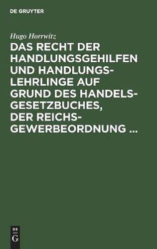 Cover image for Das Recht Der Handlungsgehilfen Und Handlungslehrlinge Auf Grund Des Handelsgesetzbuches, Der Reichs-Gewerbeordnung ...