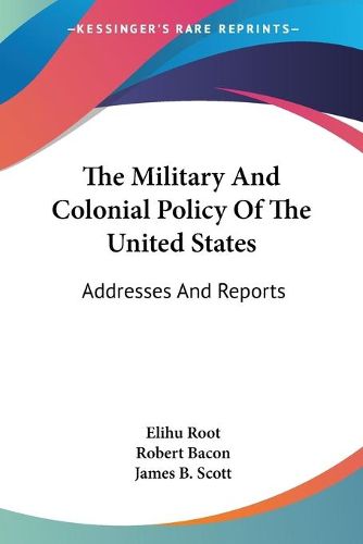 Cover image for The Military and Colonial Policy of the United States: Addresses and Reports