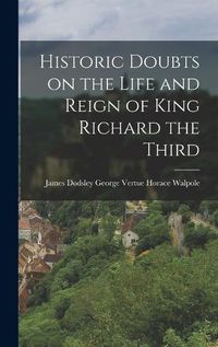 Cover image for Historic Doubts on the Life and Reign of King Richard the Third