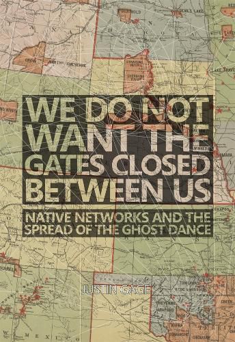 Cover image for We Do Not Want the Gates Closed between Us: Native Networks and the Spread of the Ghost Dance