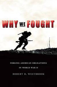 Cover image for Why We Fought: Forging American Obligations in World War II