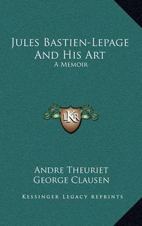 Cover image for Jules Bastien-Lepage and His Art: A Memoir