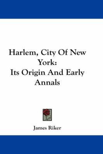 Cover image for Harlem, City of New York: Its Origin and Early Annals