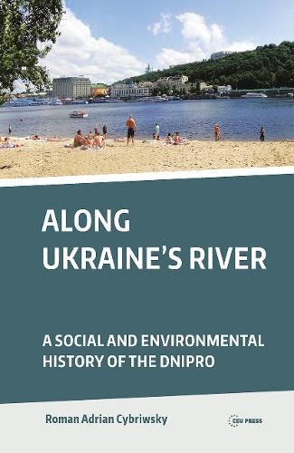 Cover image for Along Ukraine's River: A Social and Environmental History of the Dnipro (Dnieper)