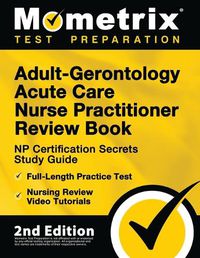 Cover image for Adult-Gerontology Acute Care Nurse Practitioner Review Book - NP Certification Secrets Study Guide, Full-Length Practice Test, Nursing Review Video Tutorials: [2nd Edition]