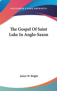 Cover image for The Gospel of Saint Luke in Anglo-Saxon