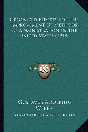 Cover image for Organized Efforts for the Improvement of Methods of Administration in the United States (1919)