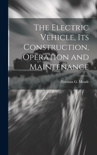 Cover image for The Electric Vehicle, Its Construction, Operation and Maintenance