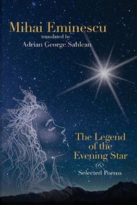 Cover image for Mihai Eminescu - The Legend of the Evening Star & Selected Poems: Translations by Adrian G. Sahlean