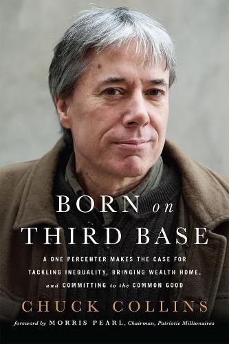 Cover image for Born on Third Base: A One Percenter Makes the Case for Tackling Inequality, Bringing Wealth Home, and Committing to the Common Good