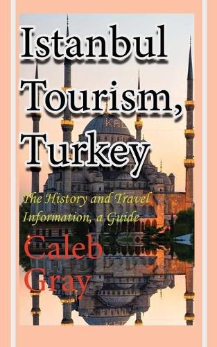 Cover image for Istanbul Tourism, Turkey: The History and Travel Information, a Guide