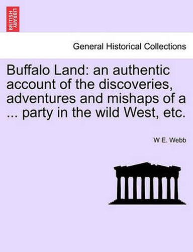 Cover image for Buffalo Land: An Authentic Account of the Discoveries, Adventures and Mishaps of a ... Party in the Wild West, Etc.