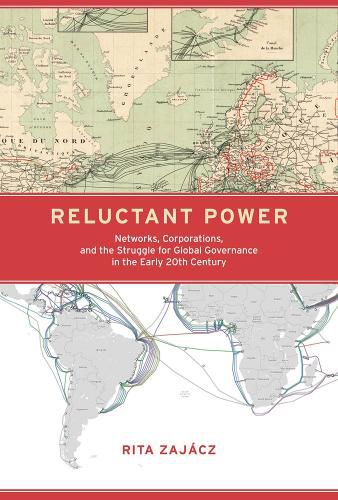 Reluctant Power: Networks, Corporations, and the Struggle for Global Governance in the Early 20th Century