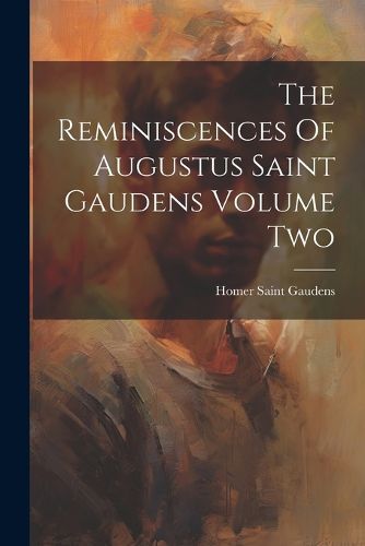 Cover image for The Reminiscences Of Augustus Saint Gaudens Volume Two