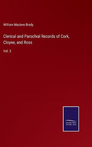 Clerical and Parochial Records of Cork, Cloyne, and Ross: Vol. 3