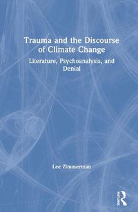 Cover image for Trauma and the Discourse of Climate Change: Literature, Psychoanalysis, and Denial