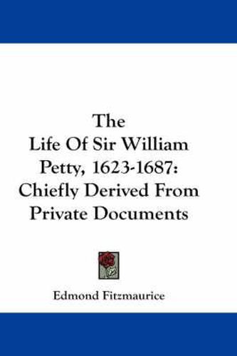 Cover image for The Life of Sir William Petty, 1623-1687: Chiefly Derived from Private Documents