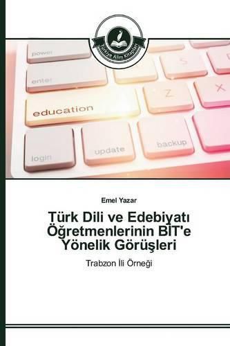 Turk Dili ve Edebiyat&#305; OE&#287;retmenlerinin B&#304;T'e Yoenelik Goeru&#351;leri