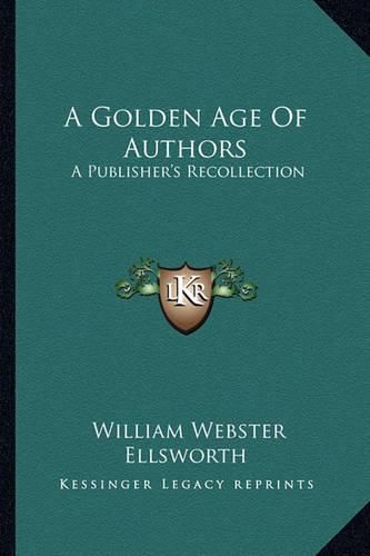 Cover image for A Golden Age of Authors: A Publisher's Recollection