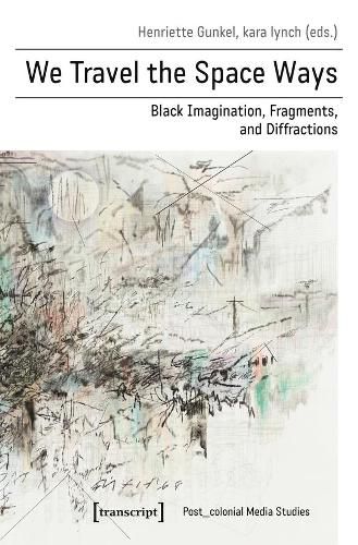 Cover image for We Travel the Space Ways - Black Imagination, Fragments, and Diffractions