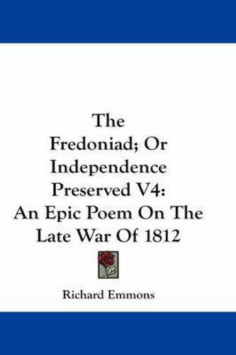 Cover image for The Fredoniad; Or Independence Preserved V4: An Epic Poem on the Late War of 1812