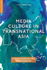 Cover image for Media Culture in Transnational Asia: Convergences and Divergences