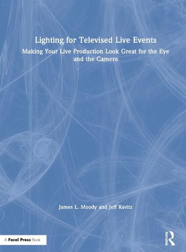 Cover image for Lighting for Televised Live Events: Making Your Live Production Look Great for the Eye and the Camera