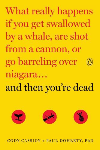 Cover image for And Then You're Dead: What Really Happens If You Get Swallowed by a Whale, Are Shot from a Cannon, or Go Barreling over Niagara