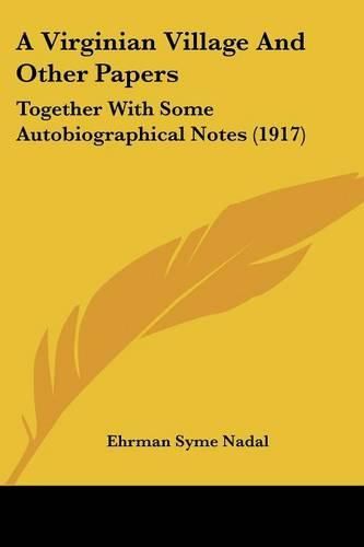 A Virginian Village and Other Papers: Together with Some Autobiographical Notes (1917)