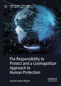 Cover image for The Responsibility to Protect and a Cosmopolitan Approach to Human Protection